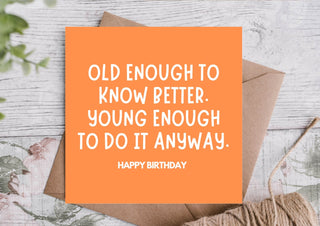 Funny Birthday Card – Old Enough to Know, Young to Do It