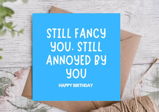 Funny Birthday Card – Still Fancy You, Still Annoying