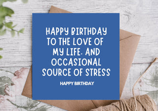 Funny Birthday Card – Love of My Life, Stress Too