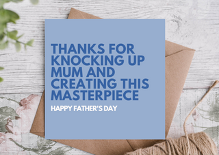 Thanks for Knocking Up Mum and Creating This Masterpiece | Happy Father’s Day Card