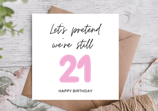 Let’s Pretend We’re Still 21. Happy Birthday Card