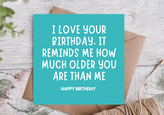 Funny Birthday Card – I Love Your Birthday, You're So Old!