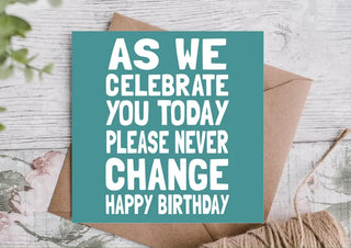 As We Celebrate You Today Please Never Change Happy Birthday Card / Happy Birthday Card / Card for Boyfriend / Girlfriend / Husband / Wife